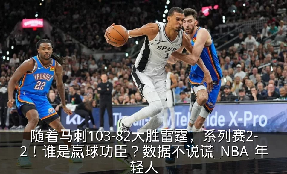 随着马刺103-82大胜雷霆，系列赛2-2！谁是赢球功臣？数据不说谎_NBA_年轻人