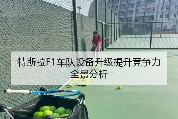 特斯拉F1车队设备升级提升竞争力全景分析
