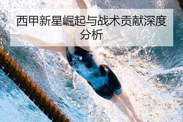 西甲新星崛起与战术贡献深度分析