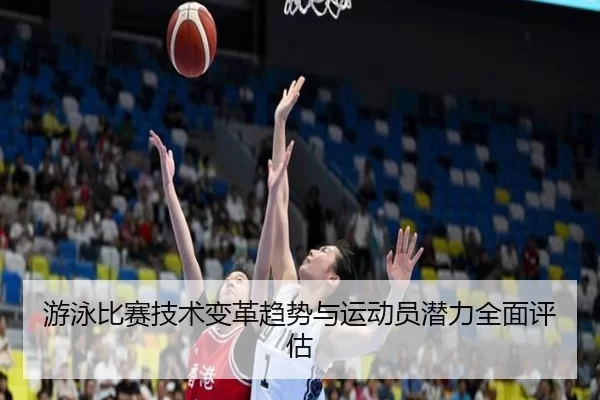 游泳比赛技术变革趋势与运动员潜力全面评估